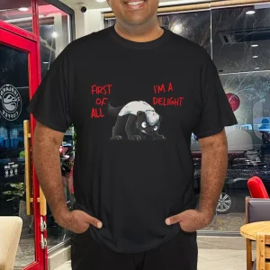 First Of All I'm A Delight Angry Honey Badger T-Shirt